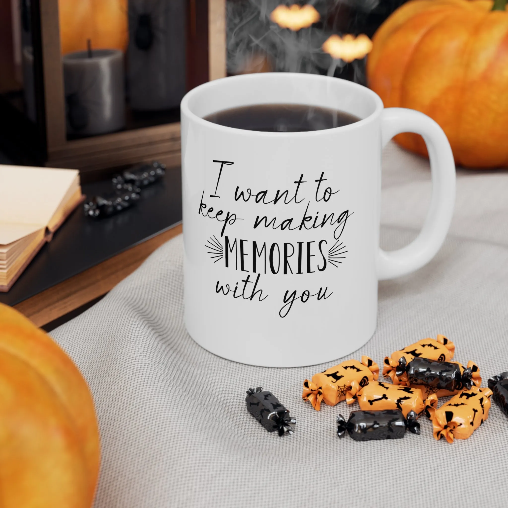 I want to keep making memories with you -Ceramic Mug 11oz