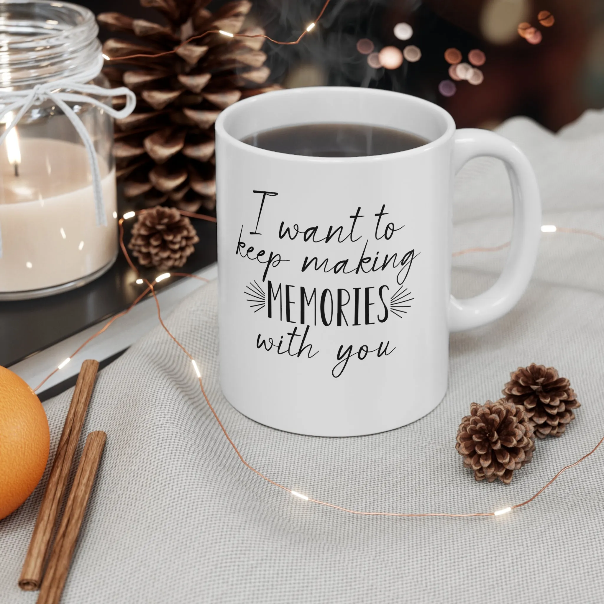 I want to keep making memories with you -Ceramic Mug 11oz