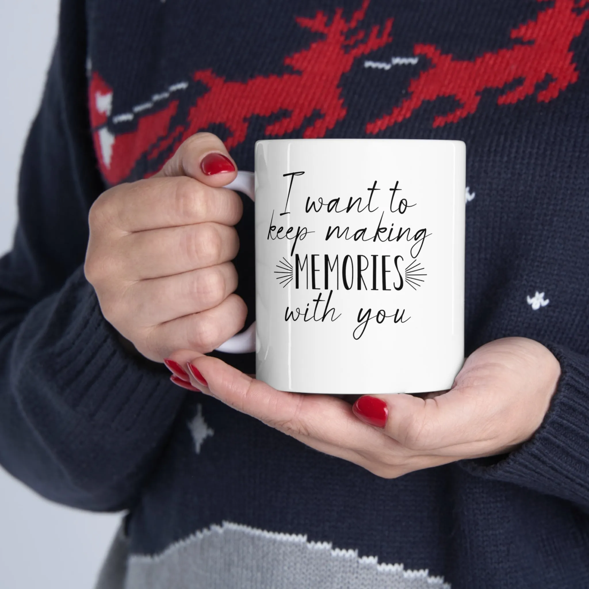 I want to keep making memories with you -Ceramic Mug 11oz