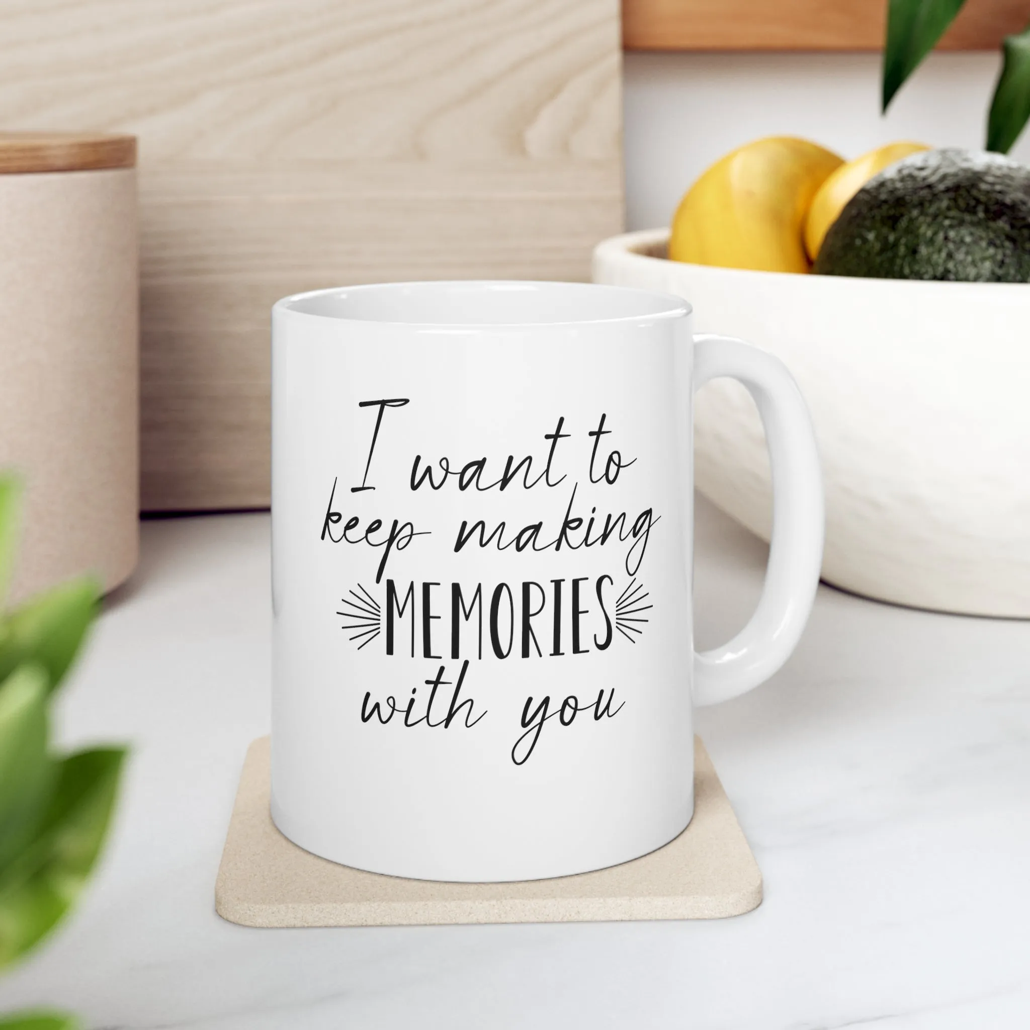 I want to keep making memories with you -Ceramic Mug 11oz