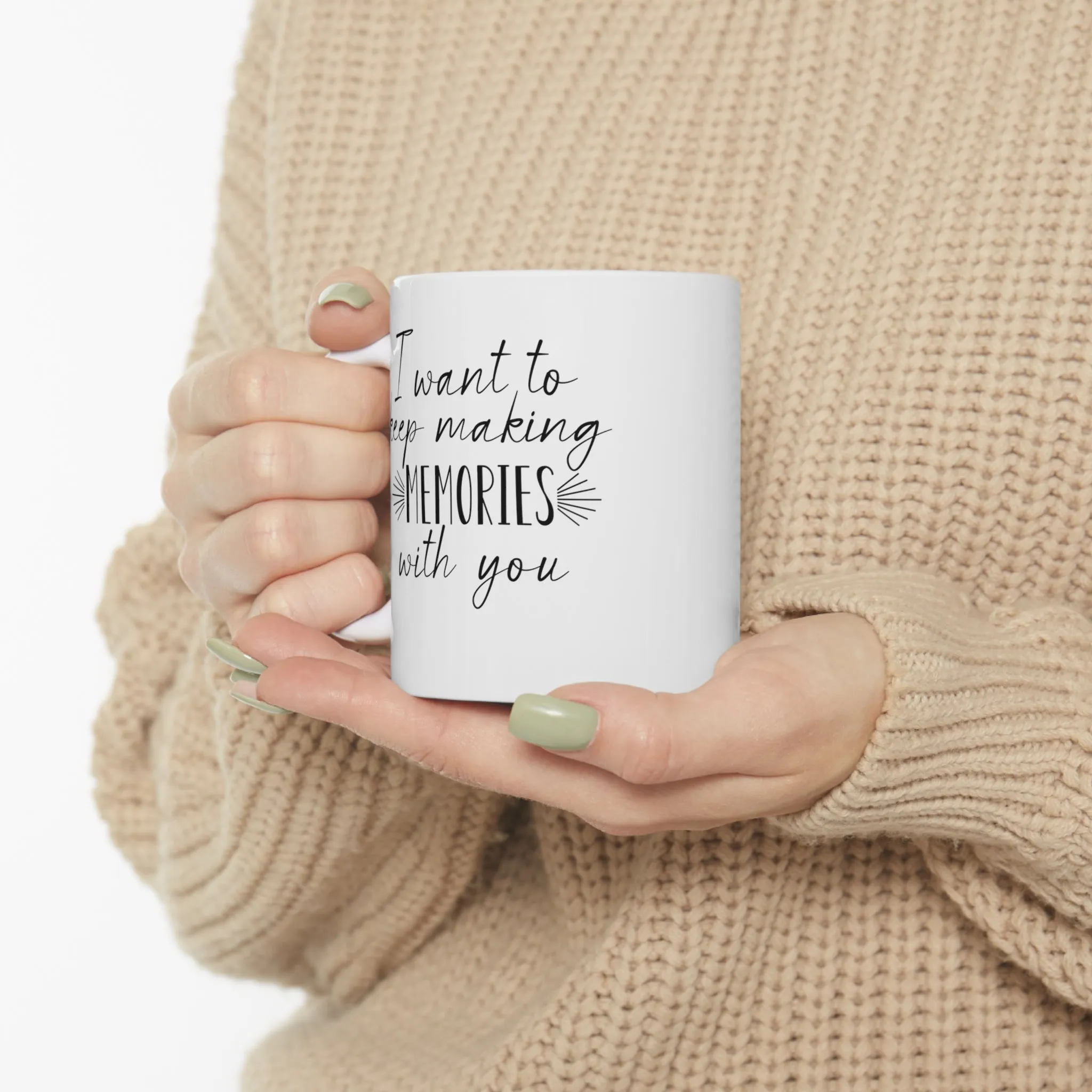 I want to keep making memories with you -Ceramic Mug 11oz