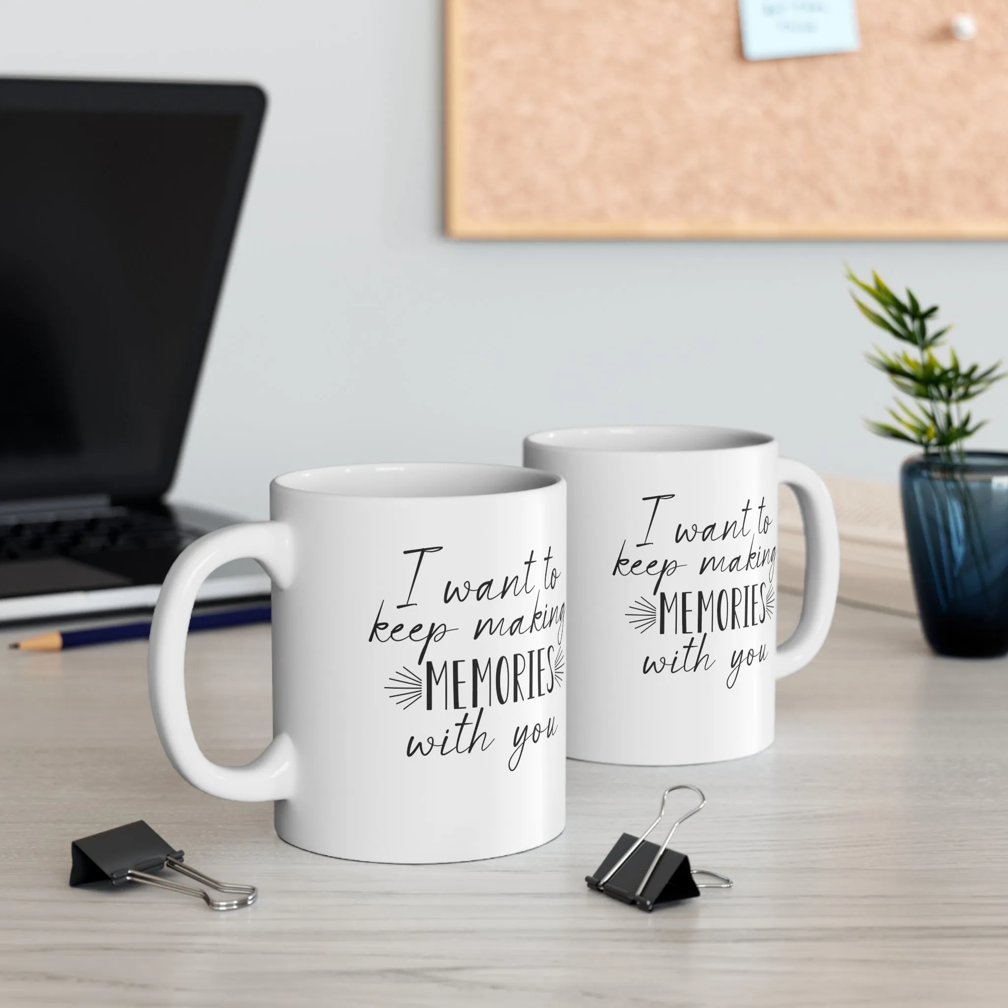 I want to keep making memories with you -Ceramic Mug 11oz