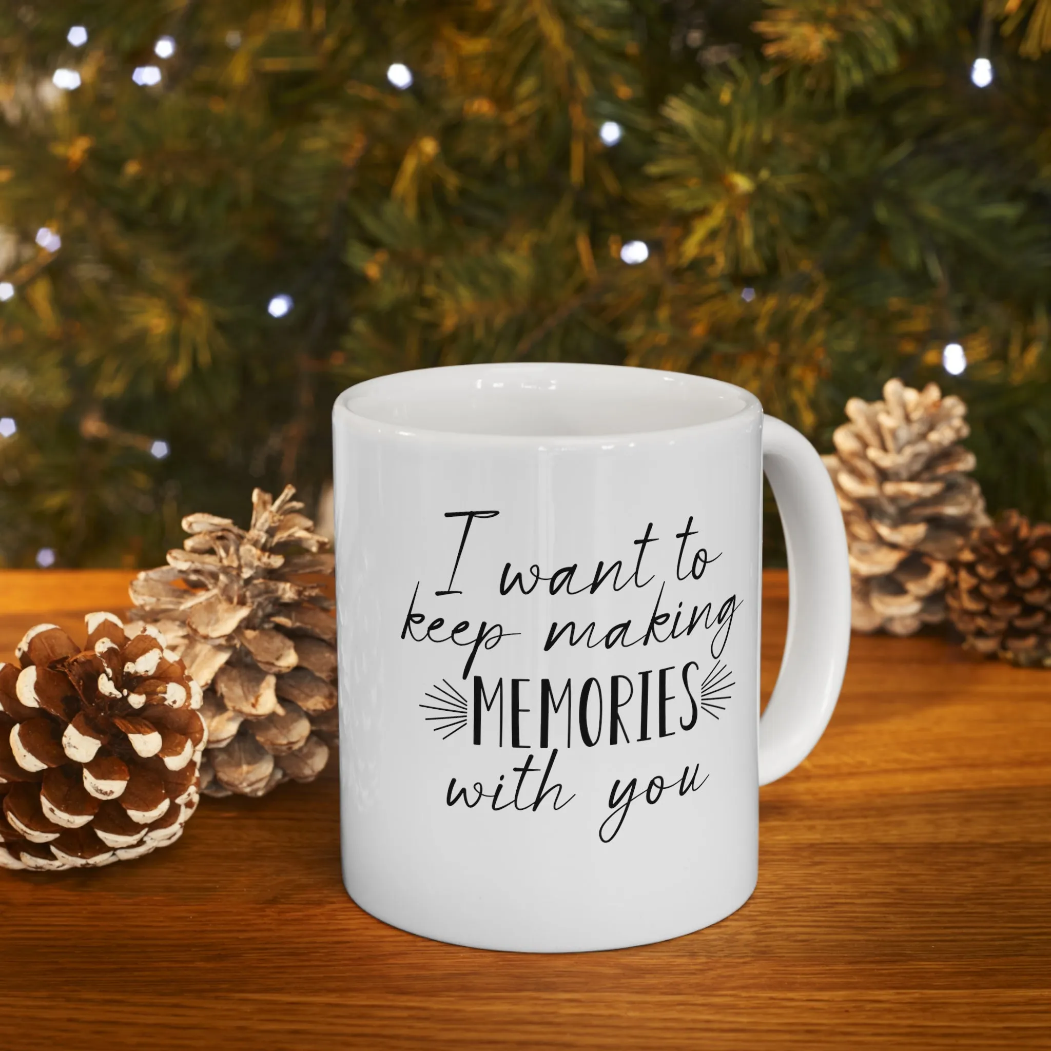 I want to keep making memories with you -Ceramic Mug 11oz